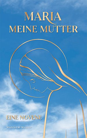 Maria meine Mutter - eine Novene von Winfried M. Wermter C.O.